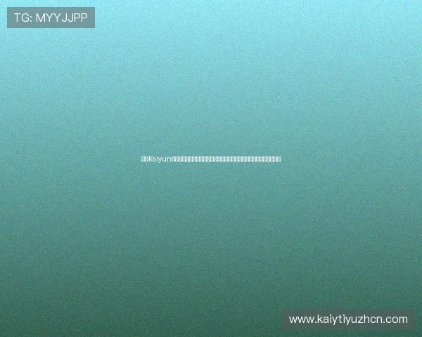 开云Kaiyun网址安全可靠导航，确保玩家顺利登录享受丰富的游戏资源与优惠活动